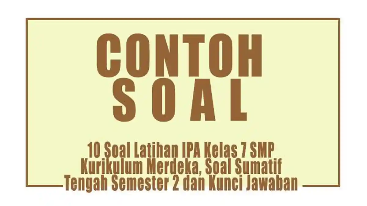 Akhirnya Tersedia! 50 Bank Soal IPA Kelas 7 Semester 2 Kurikulum 2013 Siap Cetak